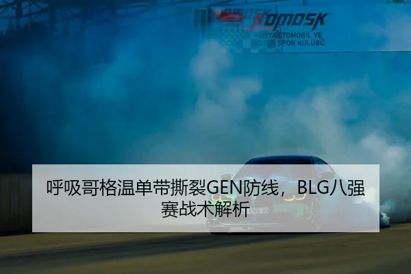 呼吸哥格温单带撕裂GEN防线，BLG八强赛战术解析